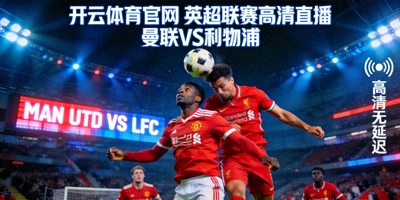 开云体育官网 英超联赛高清直播，曼联对阵利物浦